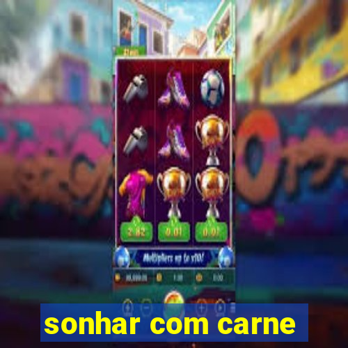 sonhar com carne